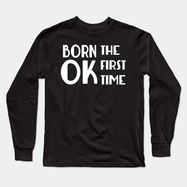 Born OK the First Time Long Sleeve T-Shirt by GodlessThreads